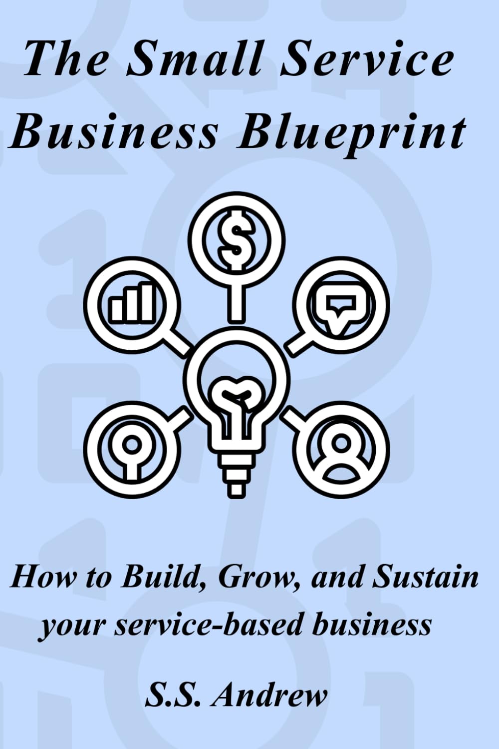 The Small Service Business Blueprint: How to Build, Grow, and Sustain Your Service-Based Business