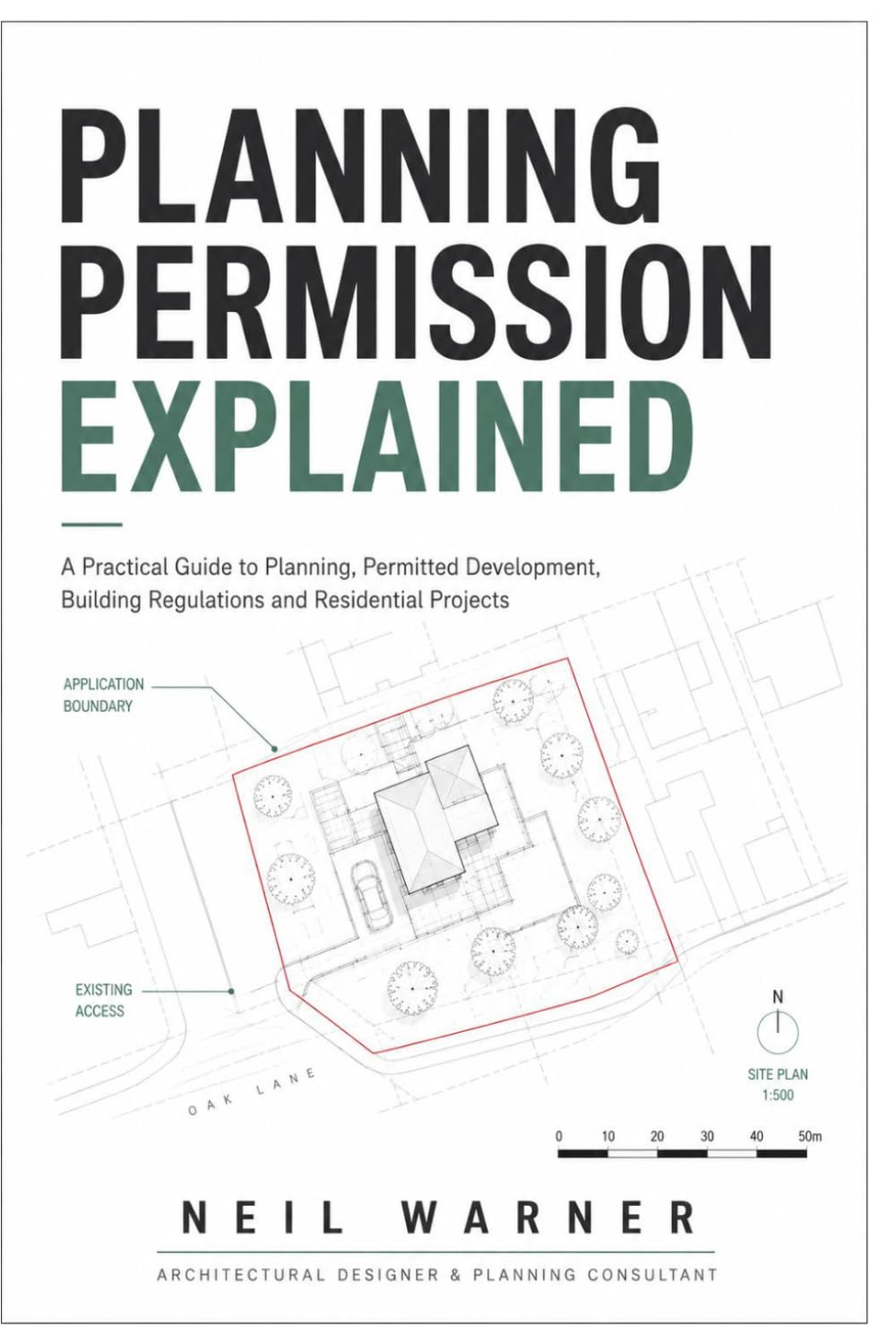 Planning Permission Explained: A PRACTICAL GUIDE TO PLANNING, PERMITTED DEVELOPMENT, BUILDING REGULATIONS AND RESIDENTIAL PROJECTS
