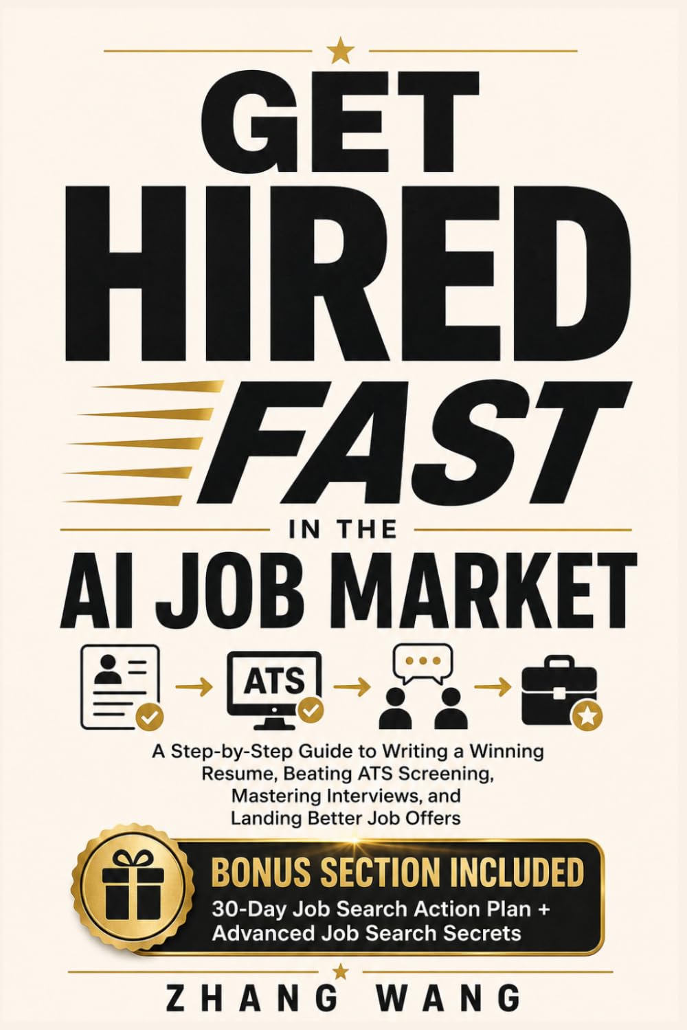 GET HIRED FAST IN THE AI JOB MARKET: A Step-by-Step Guide to Writing a Winning Resume, Beating ATS Screening, Mastering Interviews, and Landing Better Job Offers