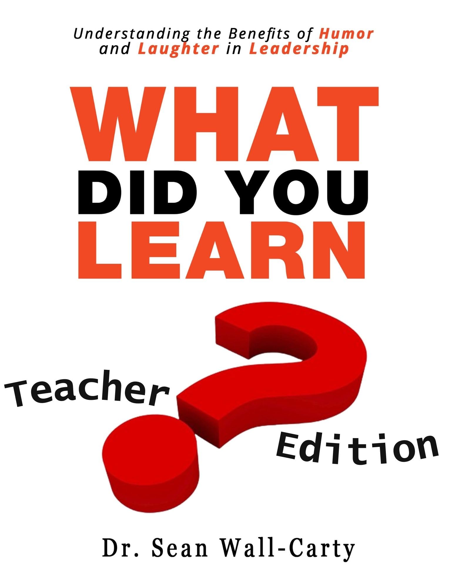 What Did You Learn? : Understanding the Benefits of Humor and Laughter in Leadership: Teacher Edition, Yes with an answer key! (English Edition)