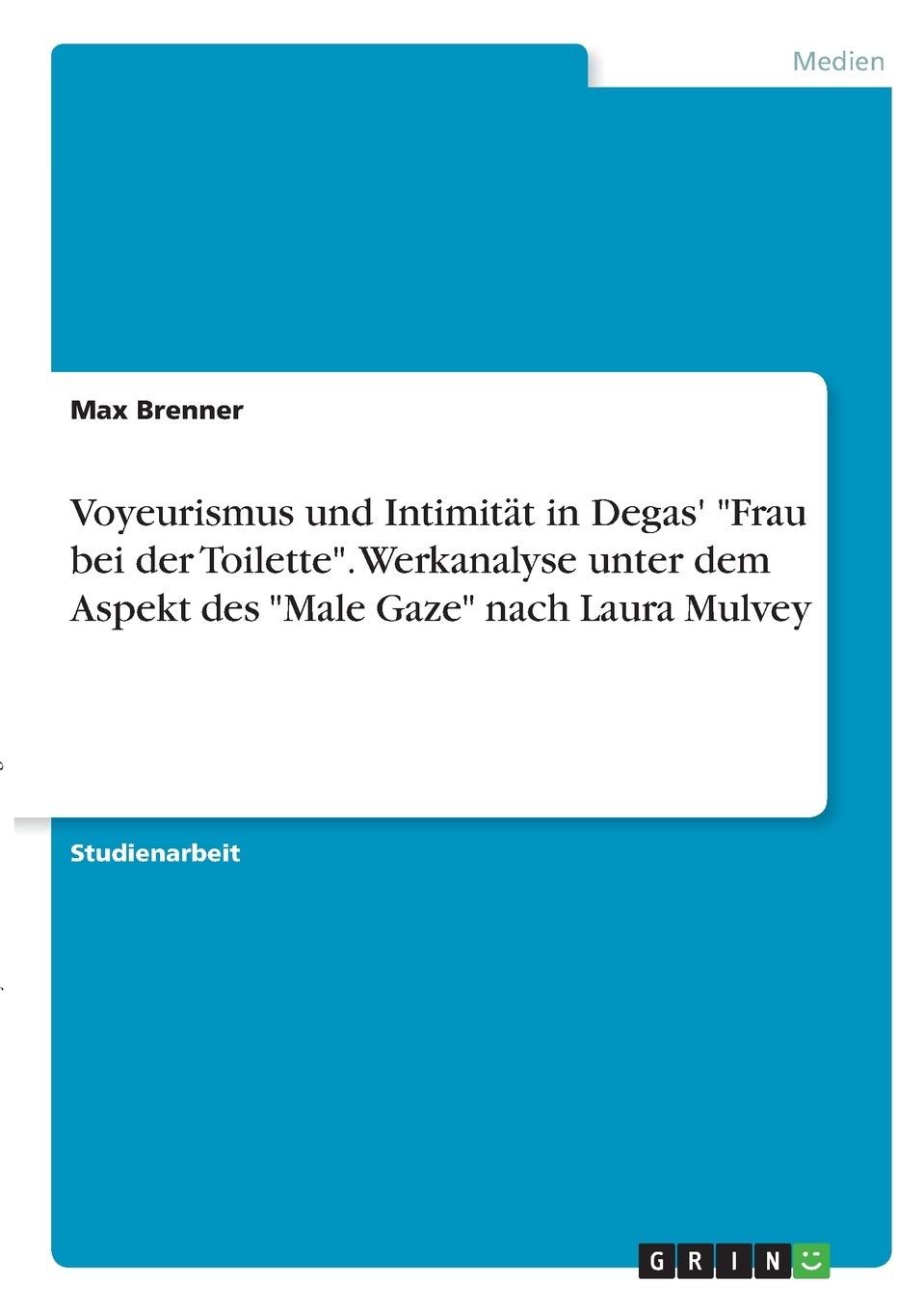 Voyeurismus und Intimität in Degas' Frau bei der Toilette. Werkanalyse unter dem Aspekt des Male Gaze nach Laura Mulvey