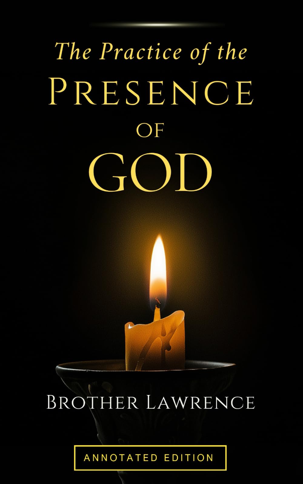 The Practice of the Presence of God: The Complete Annotated Edition with Reflection Questions for Personal Devotion