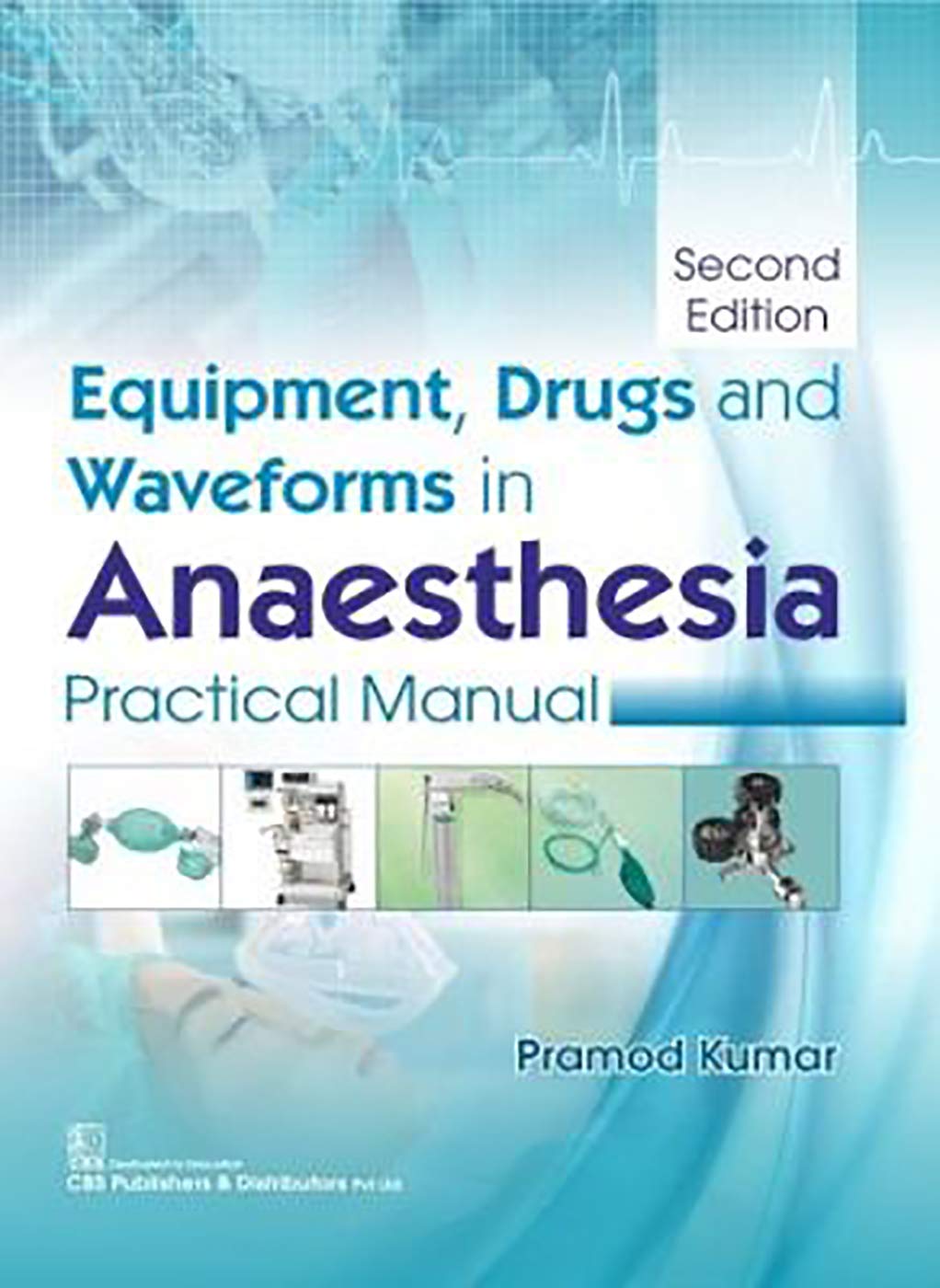 CBS Equipment, Drugs and Waveforms in Anaesthesia: Practical Manual