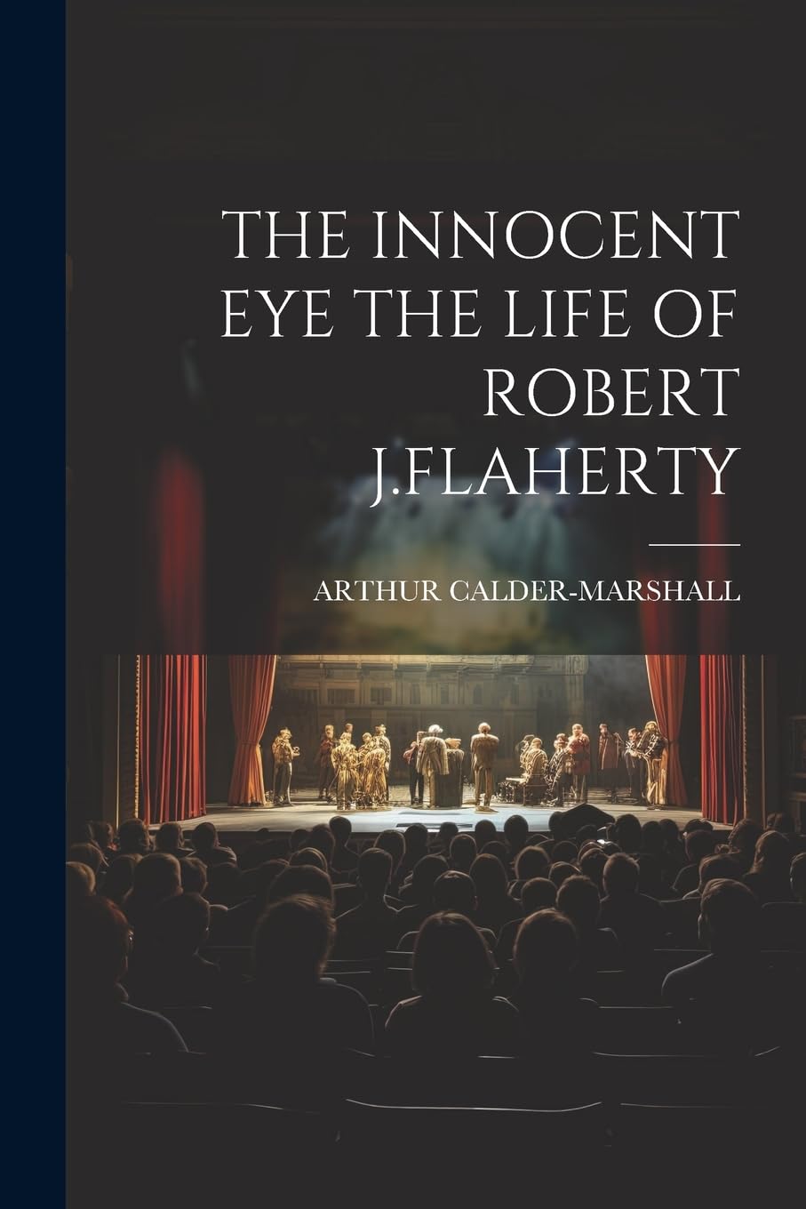 The Innocent Eye the Life of Robert J.Flaherty Paperback – Big Book, 18 July 2023