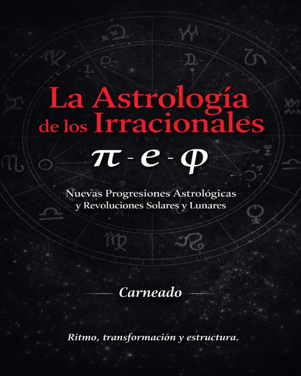 La Astrología de los Irracionales π e φ Nuevas Progresiones Astrológicas y Revoluciones Solares y Lunares: Ritmo, transformación y estructura (Colección de obras de Carneado)