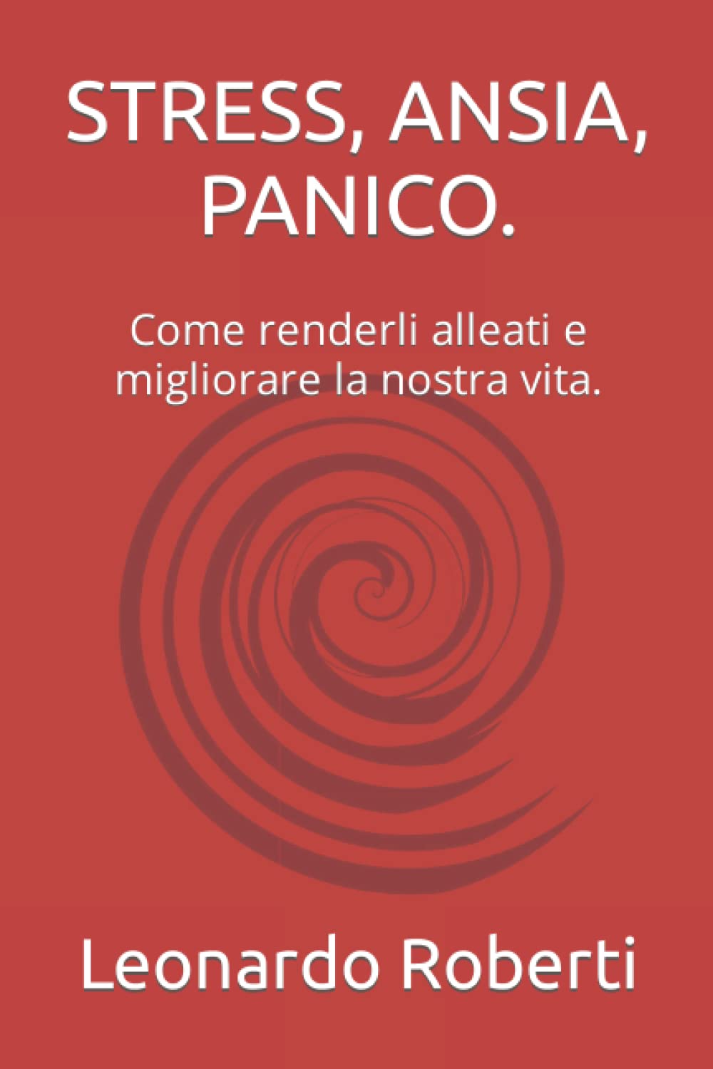STRESS, ANSIA, PANICO.: Come renderli alleati e migliorare la nostra vita. (Italian Edition)