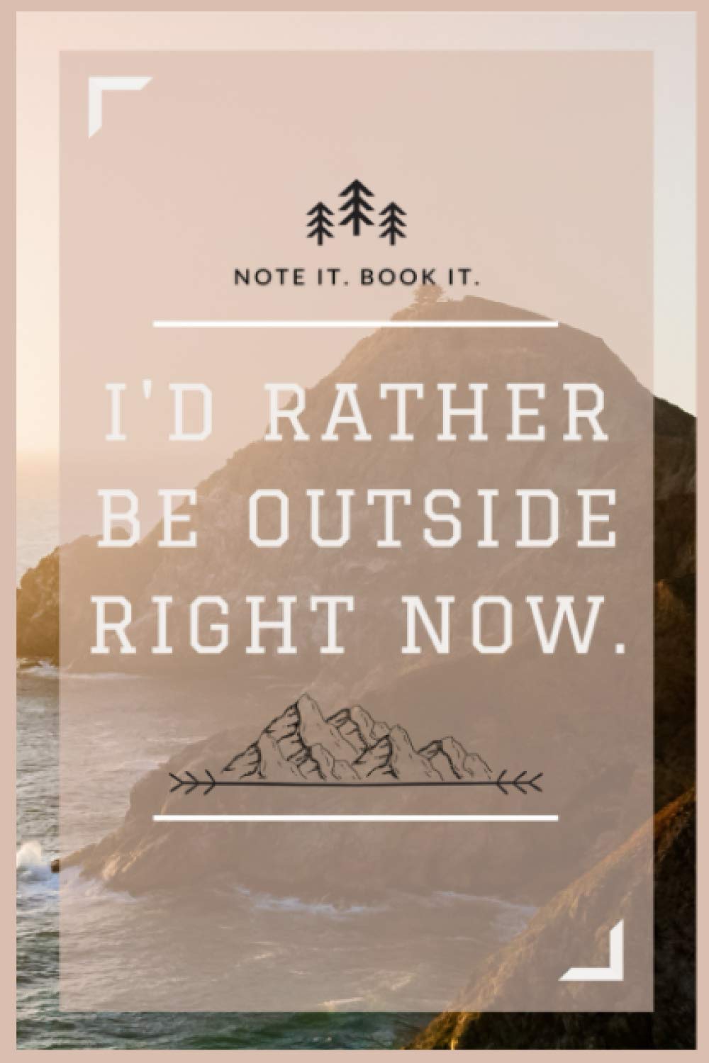 I'D RATHER BE OUTSIDE RIGHT NOW.: Notebook for Drawing, Writing, Painting, Sketching or Doodling, 100 Pages, 6"x11" (High-Quality Outdoor Adventure Cover Art)