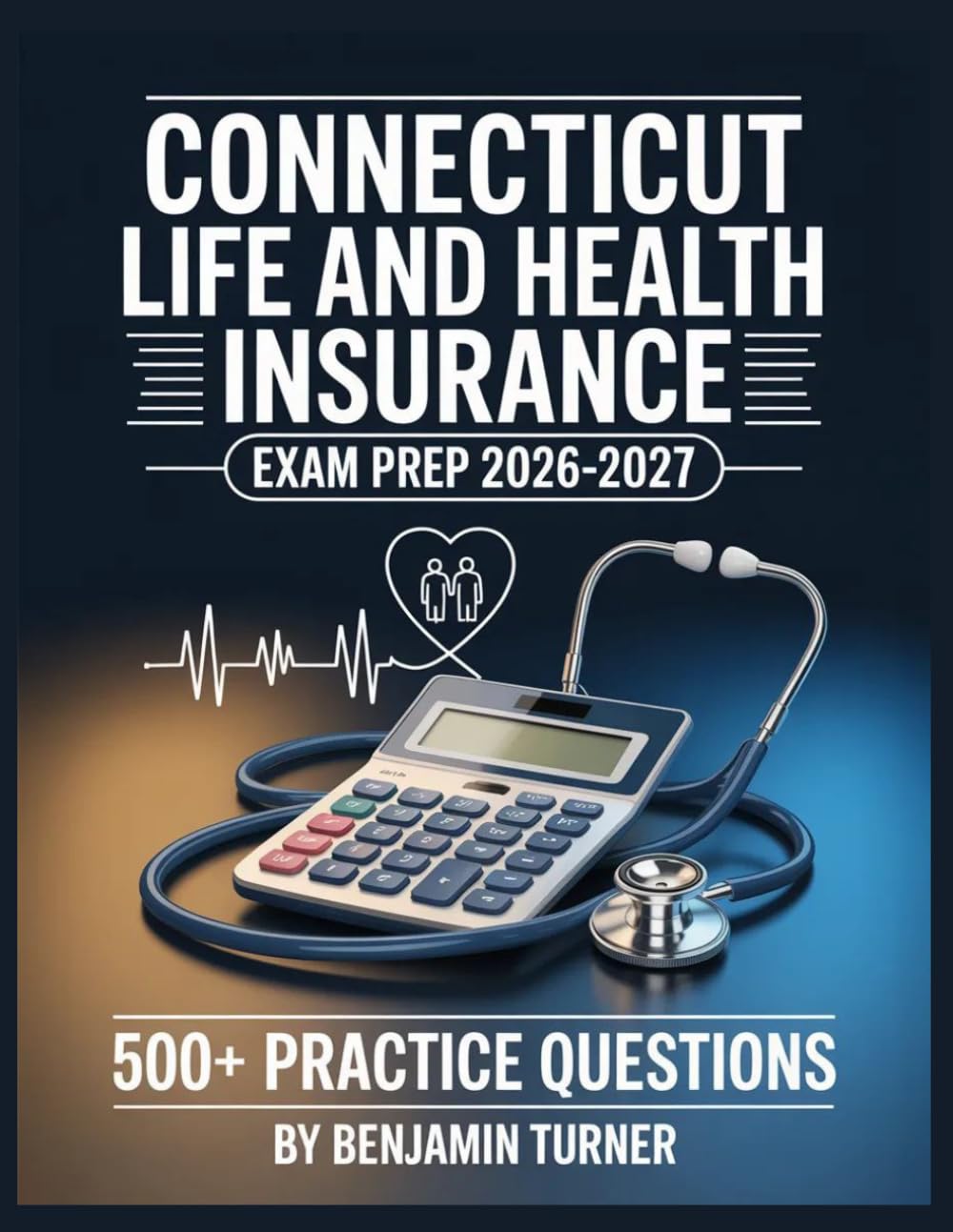 Connecticut Life And Health Insurance Exam Prep 2026-2027: Structured Preparation Guide with Practice Tests and Step-by-Step Solutions
