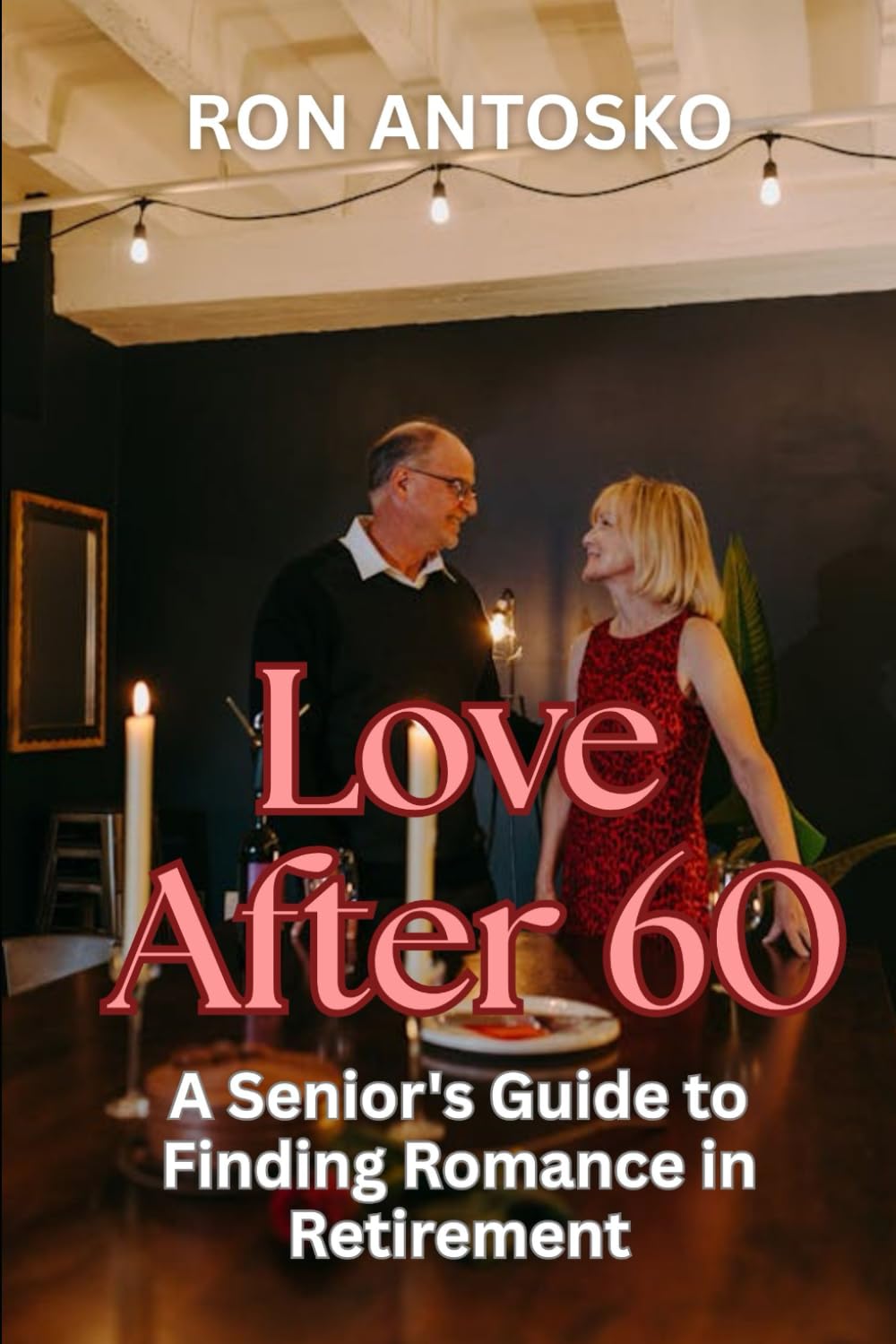 Love After 60: A Senior's Guide to Finding Romance in Retirement