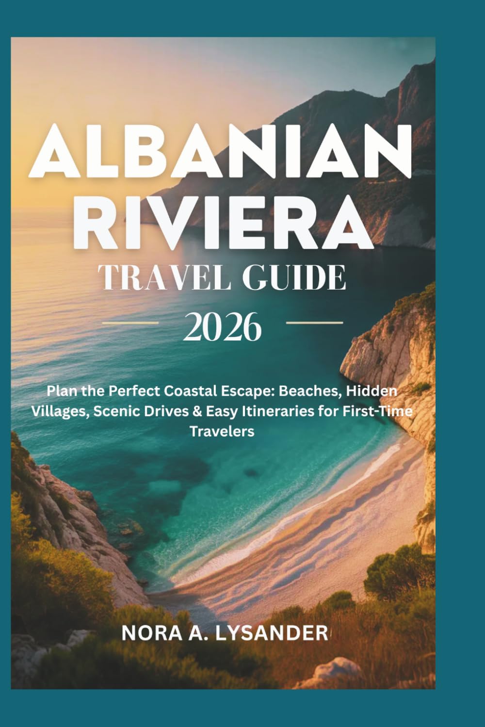 Albanian Riviera Travel Guide 2026: Plan the Perfect Coastal Escape: Beaches, Hidden Villages, Scenic Drives & Easy Itineraries for First-Time Travelers