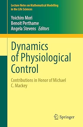 Dynamics of Physiological Control: Contributions in Honor of Michael C. Mackey (Lecture Notes on Mathematical Modelling in the Life Sciences)