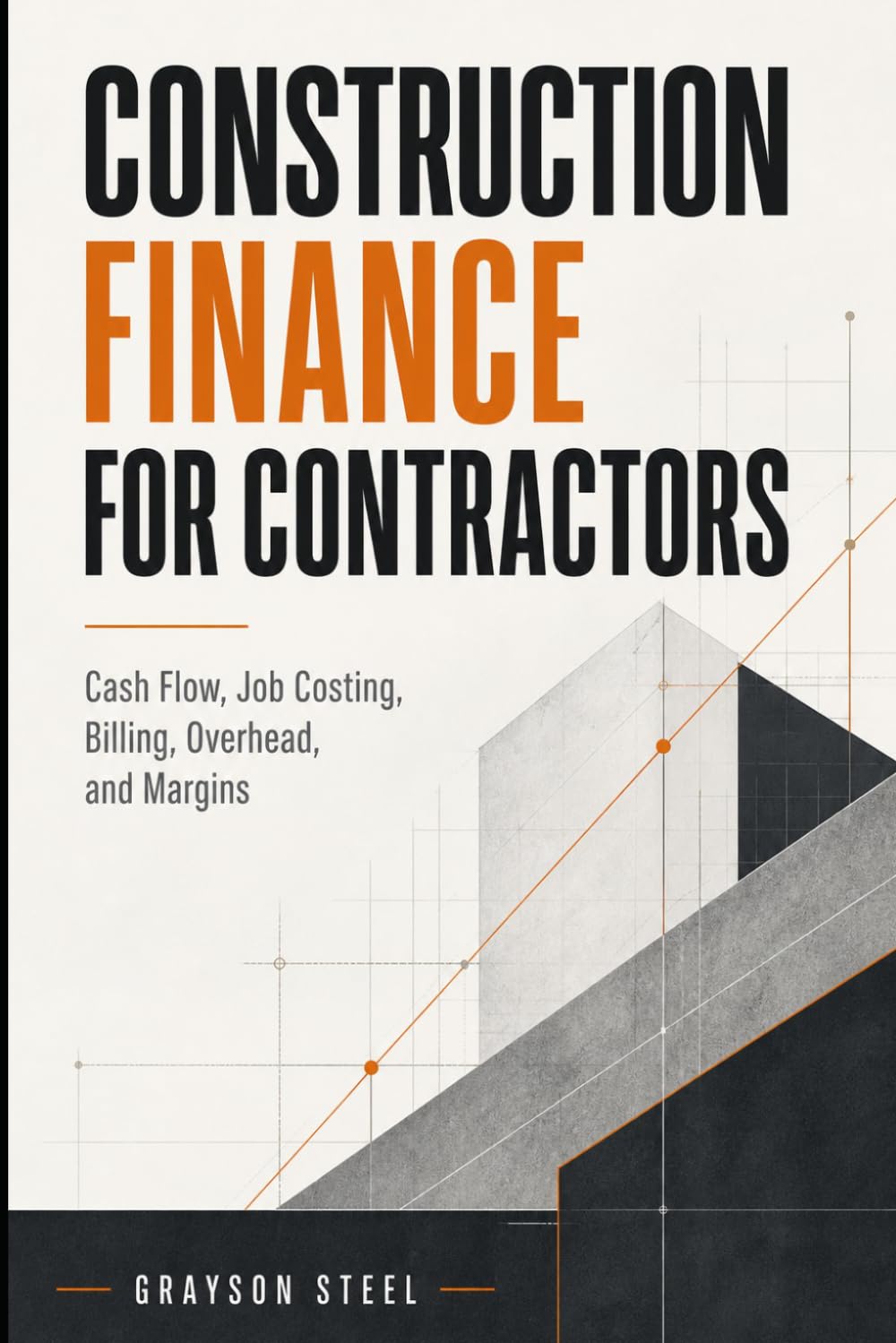 Construction Finance for Contractors: Cash Flow, Job Costing, Billing, Overhead, and Margins