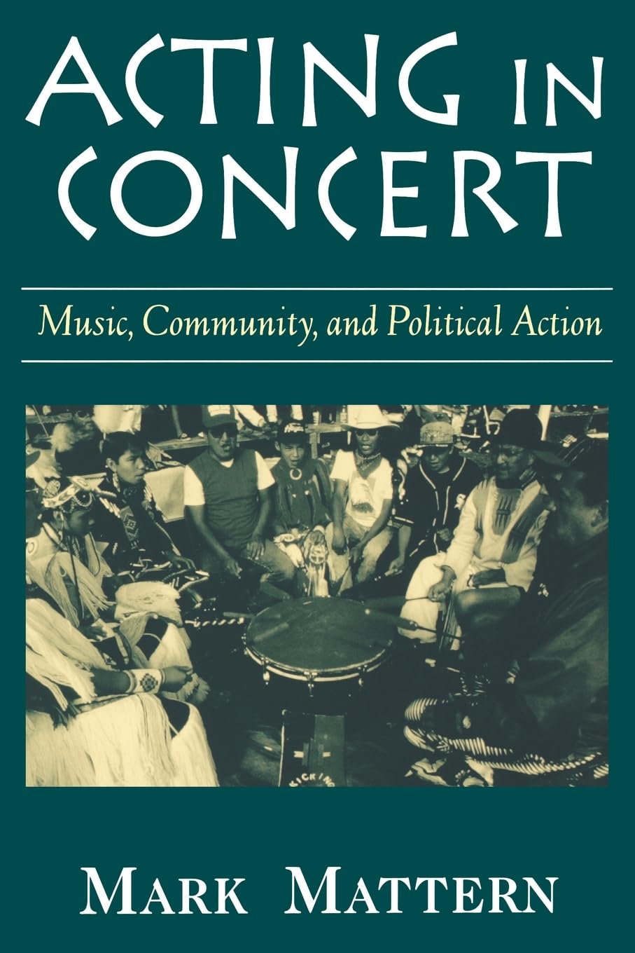 Acting in Concert: Music, Community, and Political Action, Mattern, Mark<-