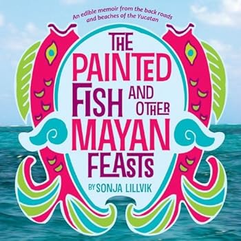 Paperback The Painted Fish and Other Mayan Feasts Book