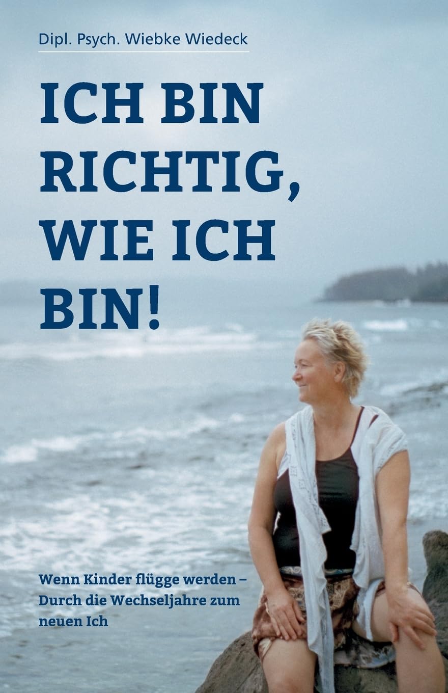 Ich bin richtig, wie ich bin!: Wenn Kinder flügge werden - Durch die Wechseljahre zum neuen Ich