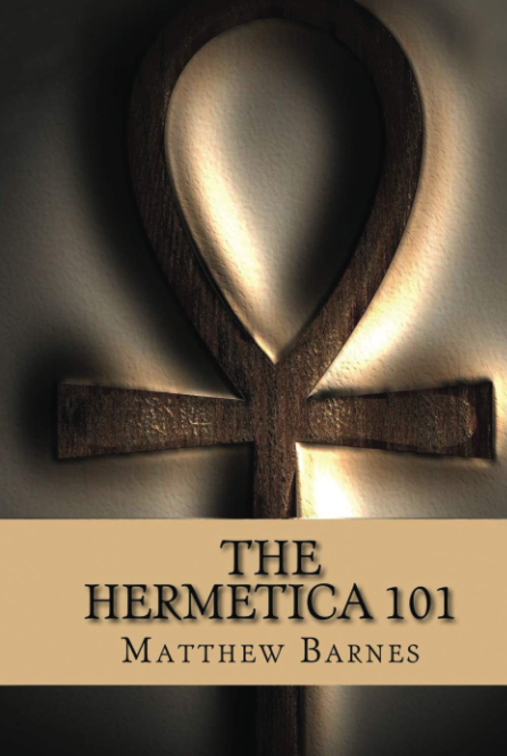 The Hermetica 101: A modern, practical guide, plain and simple (The Ancient Egyptian Enlightenment Series)