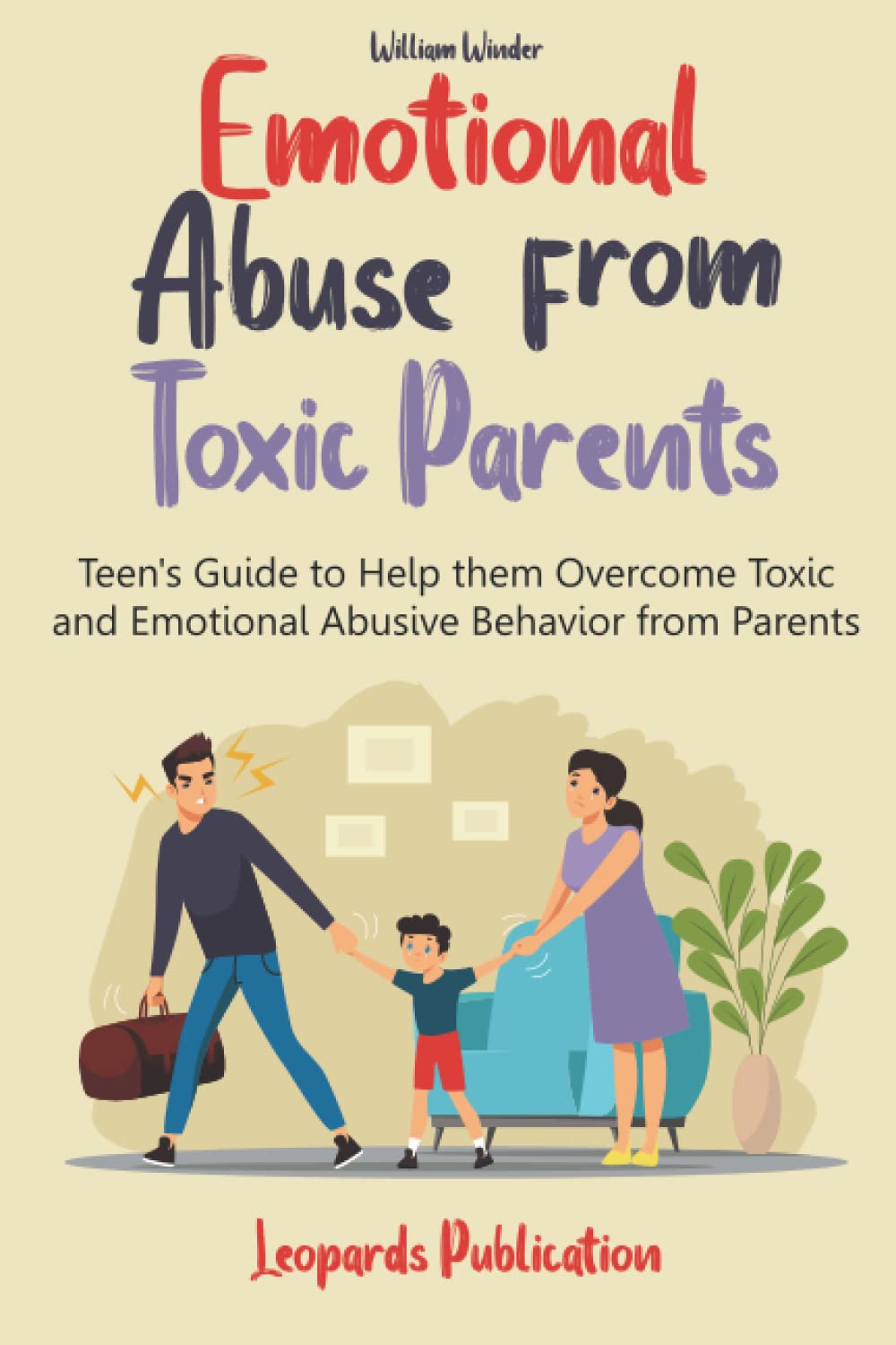 Emotional Abuse from Toxic Parents: Teen's Guide to Help Them Overcome Toxic and Emotional Abusive Behavior from Parents