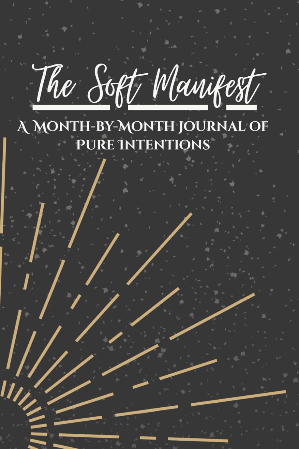 The Soft Manifest: A Month-by-Month Journal of Pure Intentions