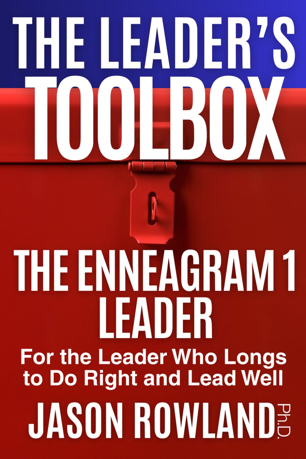 The Enneagram 1 Leader: For the Leader Who Longs To Do Right and Lead Well (The Leader's Toolbox)