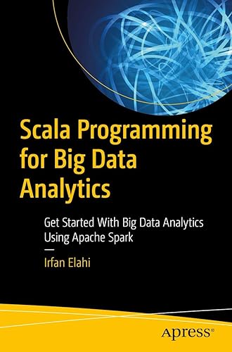 Scala Programming for Big Data Analytics: Get Started With Big Data Analytics Using Apache Spark