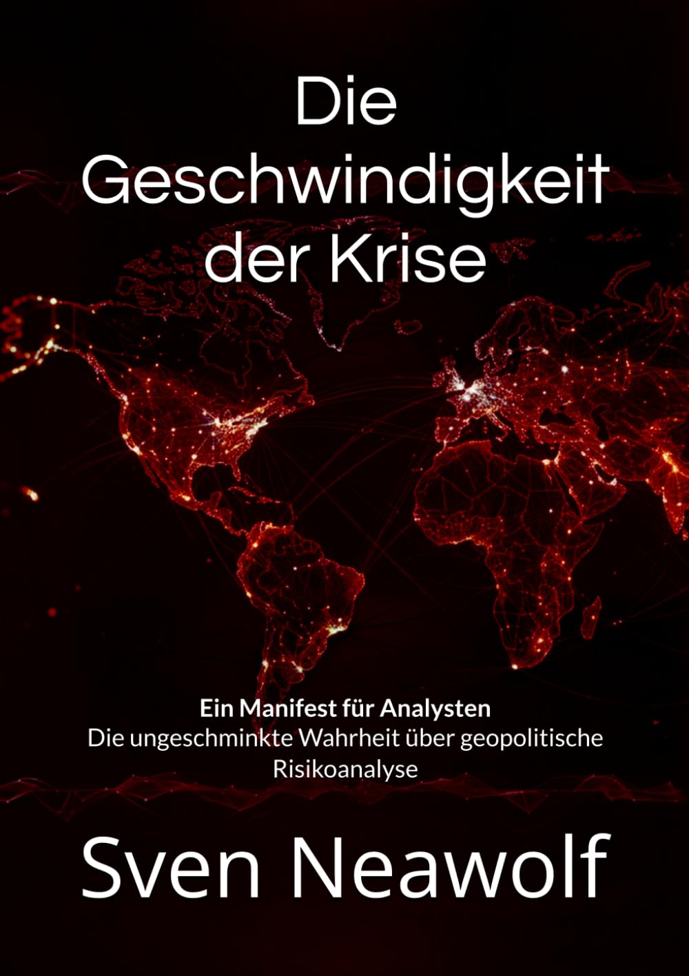 Die Geschwindigkeit der Krise: Ein Manifest für Analysten: Die ungeschminkte Wahrheit über geopolitische Risikoanalyse