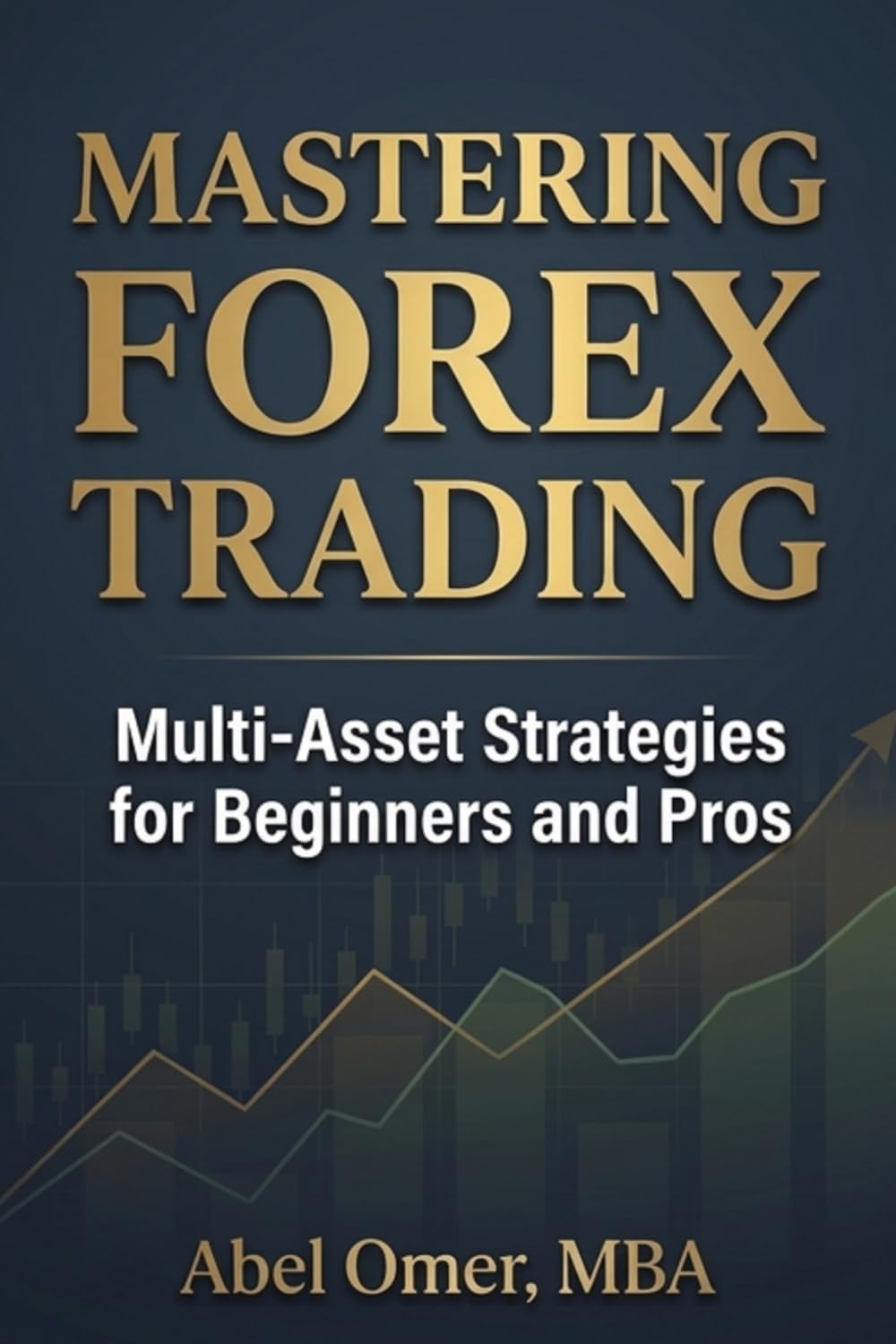 MASTERING FOREX TRADING: Multi-Asset Strategies for Beginners and Pros