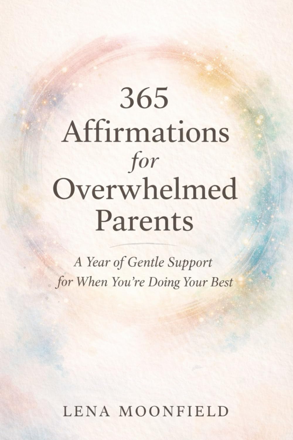 365 Affirmations for Overwhelmed Parents: A Year of Gentle Support for When You're Doing Your Best
