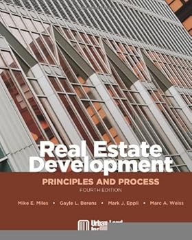 Real Estate Development: Principles and Process [Hardcover] [2007] Fourth Edition, Fourth Ed. Mike E. Miles, Gayle L. Berens, Mark J. Eppli, Marc A. Weiss