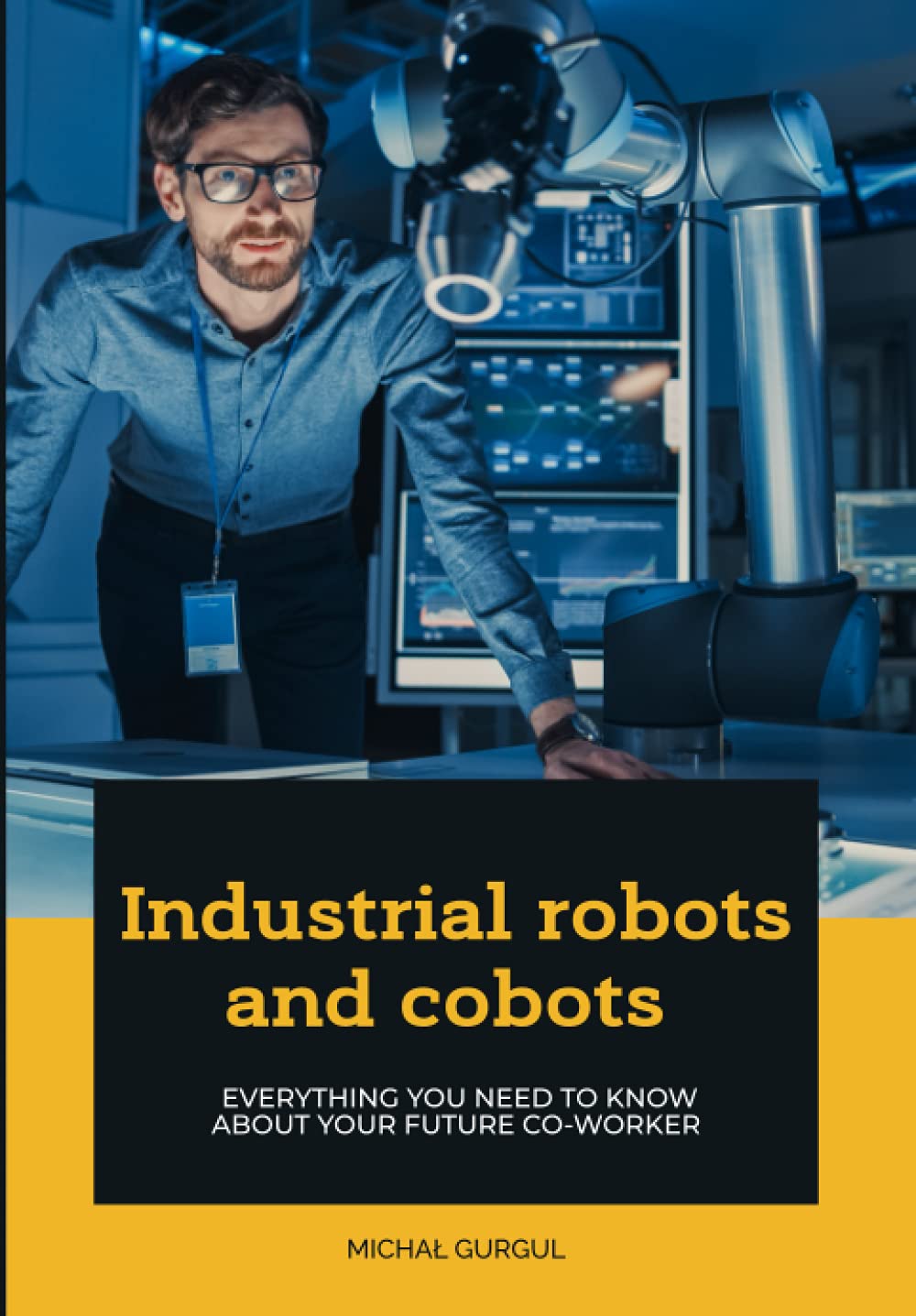 Industrial robots and cobots: Everything you need to know about your future co-worker