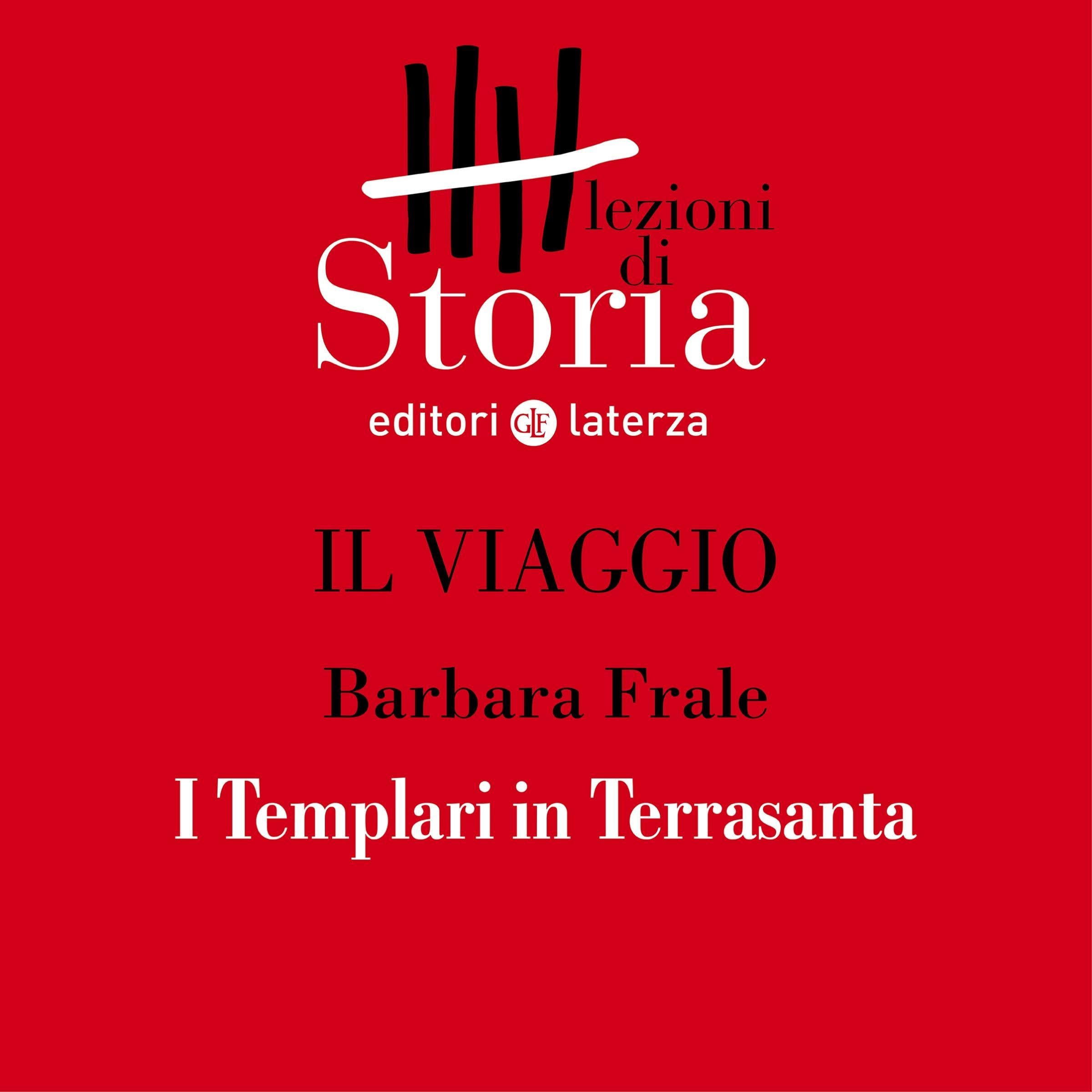 Il viaggio - La fede e la conquista. I Templari in Terrasanta: Lezioni di Storia