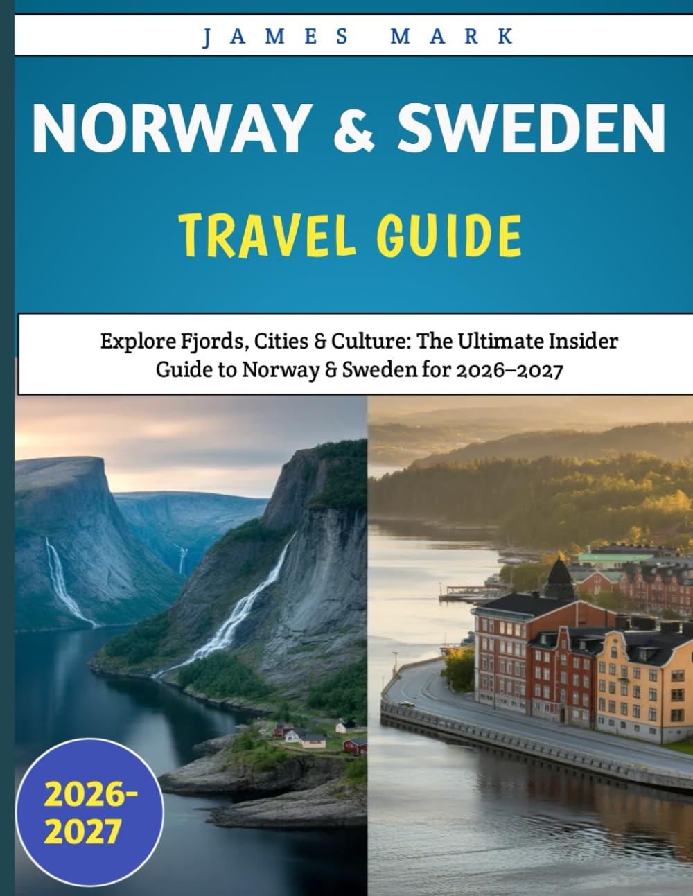 Norway & Sweden Travel guide 2026-2027: Explore Fjords, Cities & Culture: The Ultimate Insider Guide to Norway & Sweden for 2026–2027