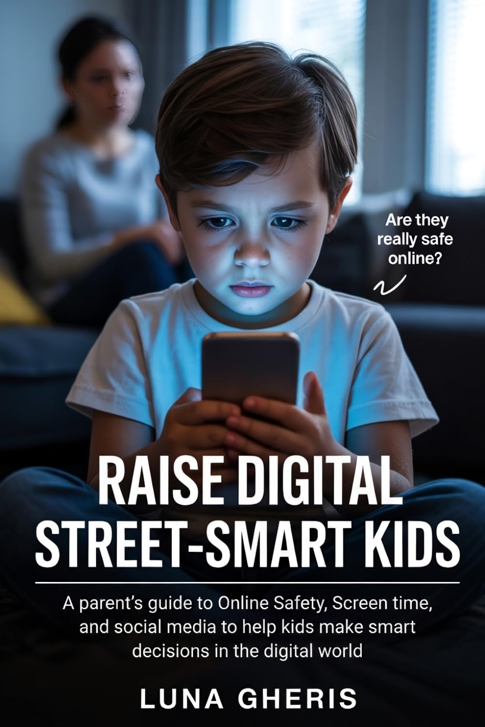 Raise Digital Street-Smart Kids: A Parent’s Guide to Online Safety, Screen Time, and Social Media to Help Kids Make Smart Decisions in the Digital World