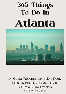 365 Things To Do in Atlanta: A Guest Recommendation Book for Airbnbs/Hotels/Hostels (Local Favorites, Must Sees, To Dos) All from Fellow Travelers