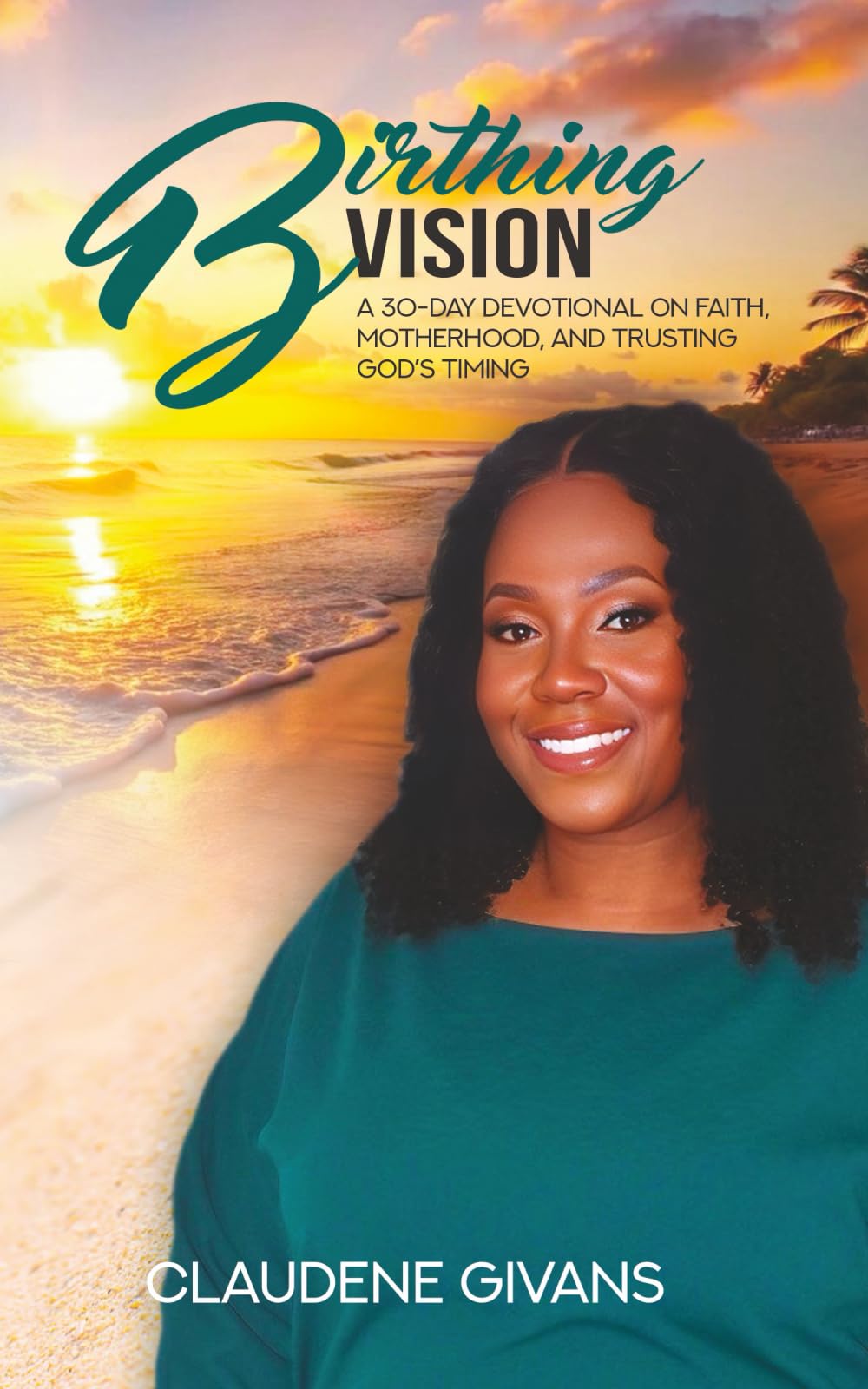 Birthing Vision: A 30- Day Devotional on Faith, Motherhood, and Trusting God's Timing