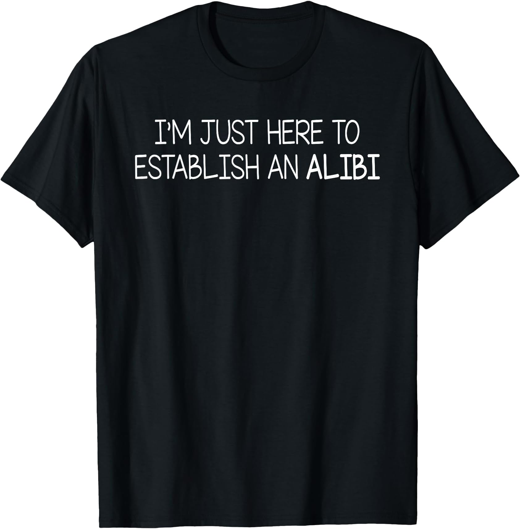 Funny Sarcastic Humor I'm Just Here To Establish An Alibi T-Shirt