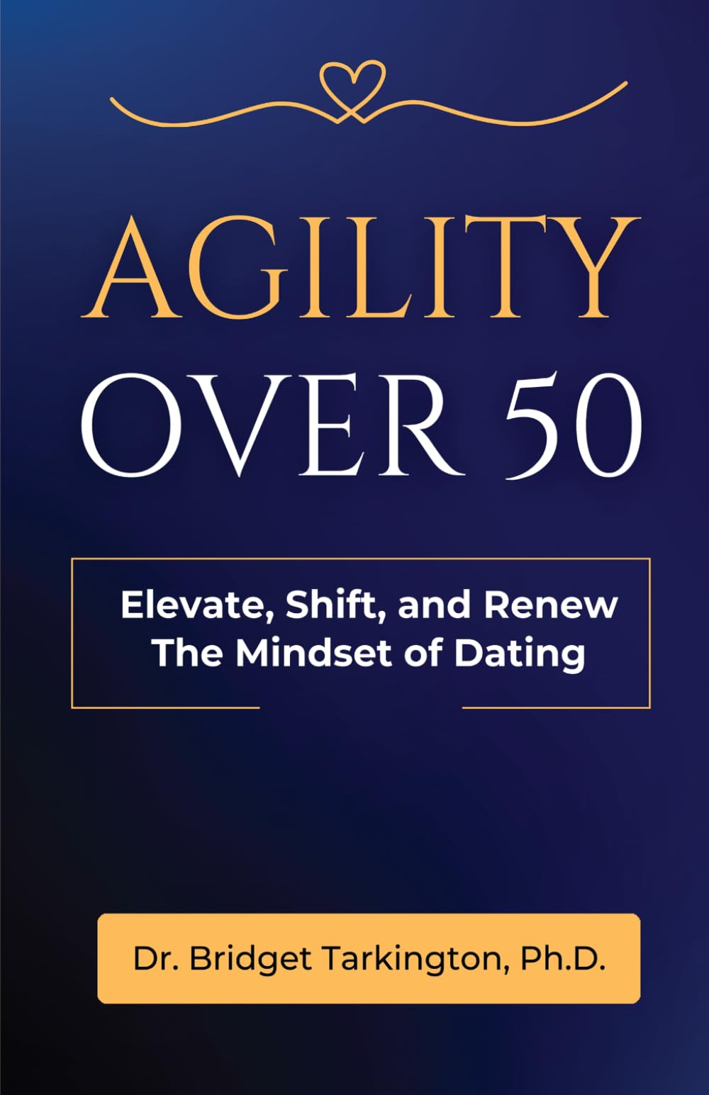 Agility Over 50: Elevate, Shift, and Renew the Mindset of Dating