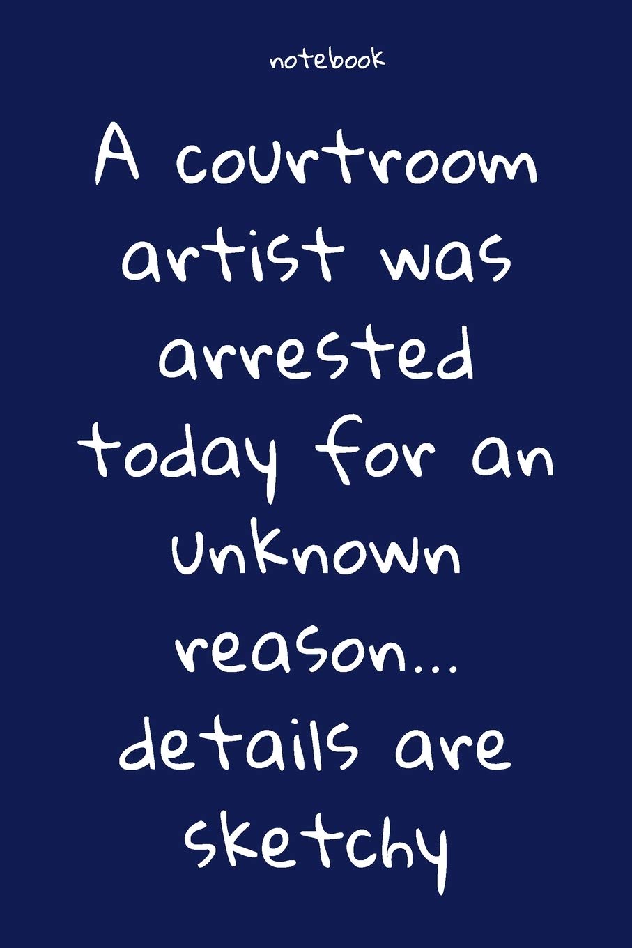 Notebook : Notebook Paper - A courtroom artist was arrested today for an unknown reason... details are sketchy - (funny notebook quotes): Lined ... , Soft cover, Matte finish. Journal notebook