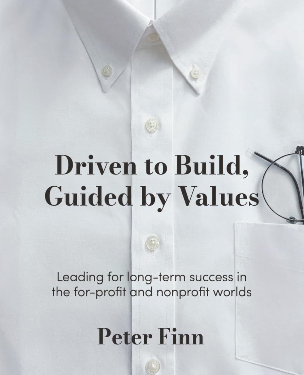 Driven to Build, Guided by Values: Leading for Long-Term Success in the For-Profit and Nonprofit Worlds