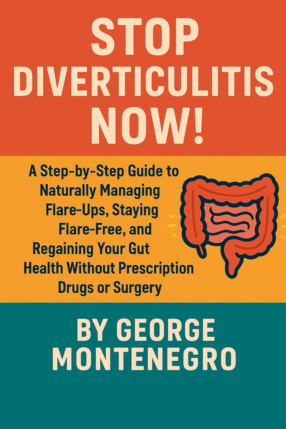 Stop Diverticulitis Now: A Step by Step guide to Naturally Managing Flare ups, staying Flare Free and Regaining your Gut health WITHOUT Prescription Drugs or Surgey