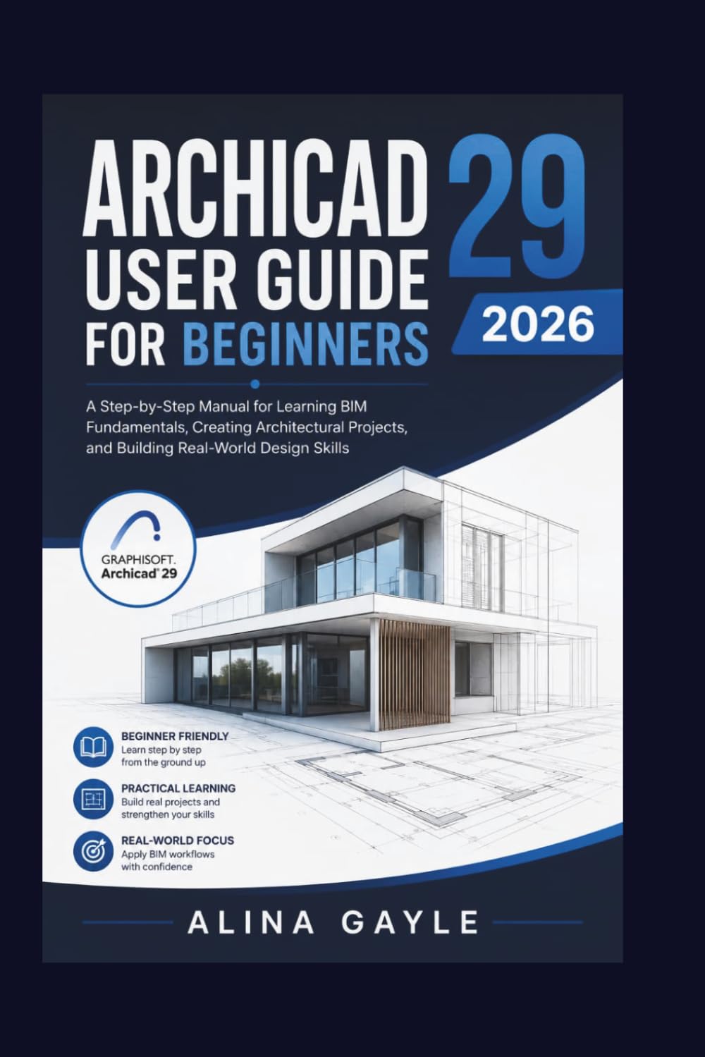 ARCHICAD 29 USER GUIDE FOR BEGINNERS 2026: A Step-by-Step Manual for Learning BIM Fundamentals, Creating Architectural Projects, and Building Real-World Design Skills