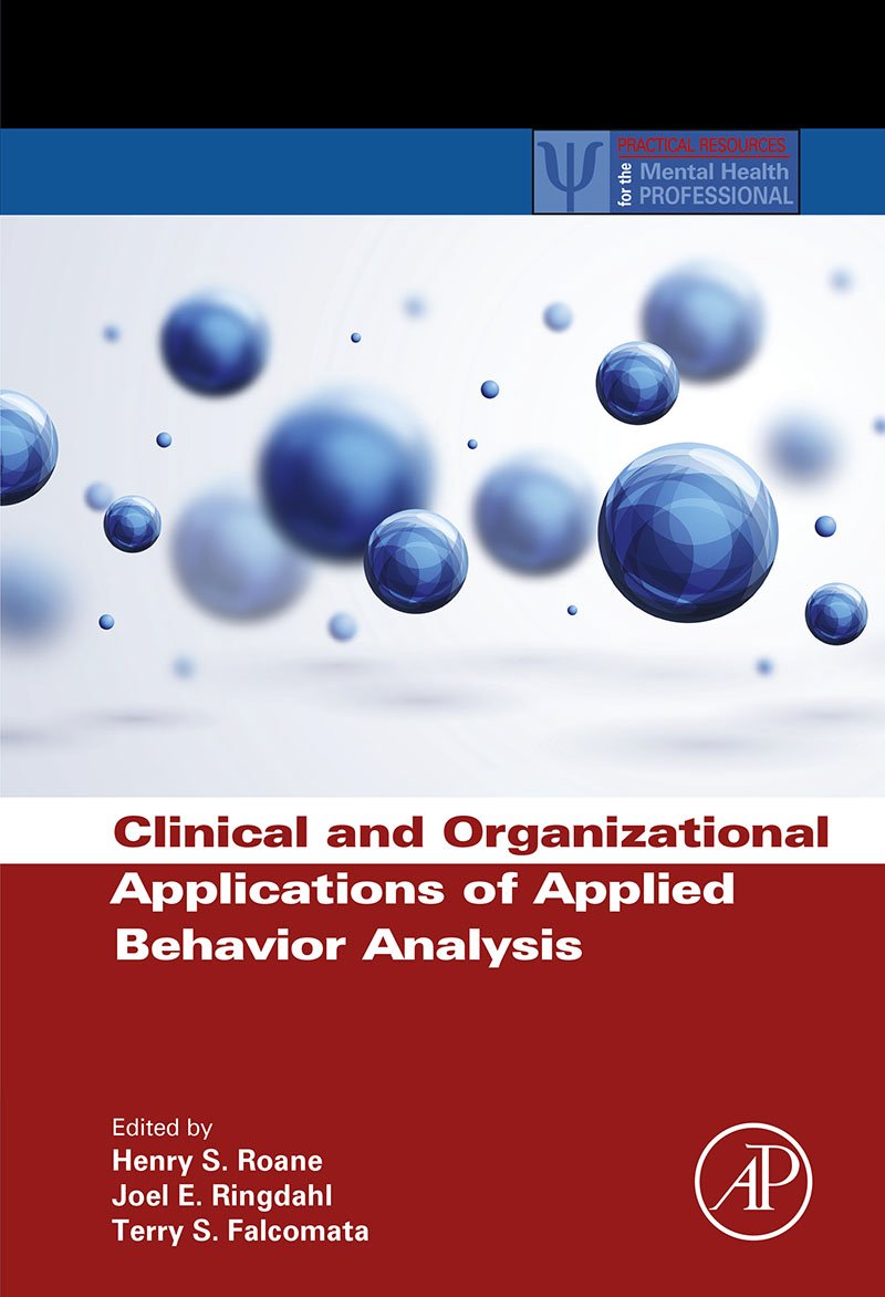Clinical and Organizational Applications of Applied Behavior Analysis (Practical Resources for the Mental Health Professional)