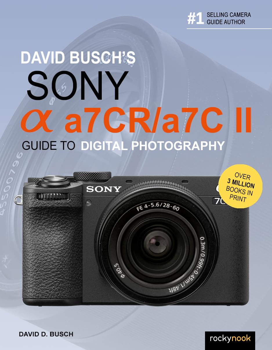 David Busch’s Sony Alpha a7CR/a7C II Guide to Digital Photography (The David Busch Camera Guide Series)