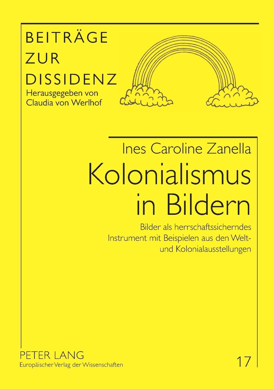 Kolonialismus in Bildern: Bilder als herrschaftssicherndes Instrument mit Beispielen aus den Welt- und Kolonialausstellungen: 17 (Beiträge Zur Dissidenz)