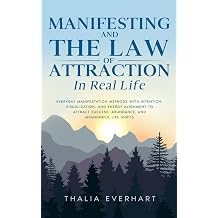 Manifesting and the Law of Attraction in Real Life Everyday Manifestation Methods with Intention, Visualization, and Energy Alignment to Attract ... Mastery and Law of Attraction Guides