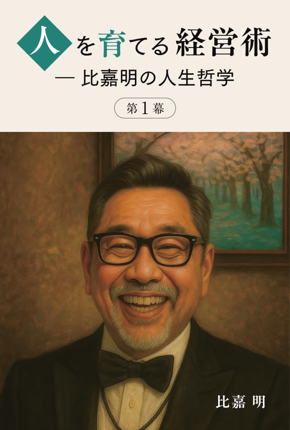 人を育てる経営術 ― 比嘉明の人生哲学　第１幕