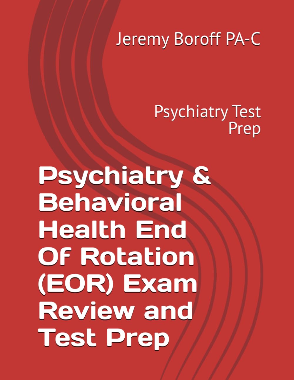Psychiatry & Behavioral Health End Of Rotation (EOR) Exam Review and Test Prep: Psychiatry Test Prep