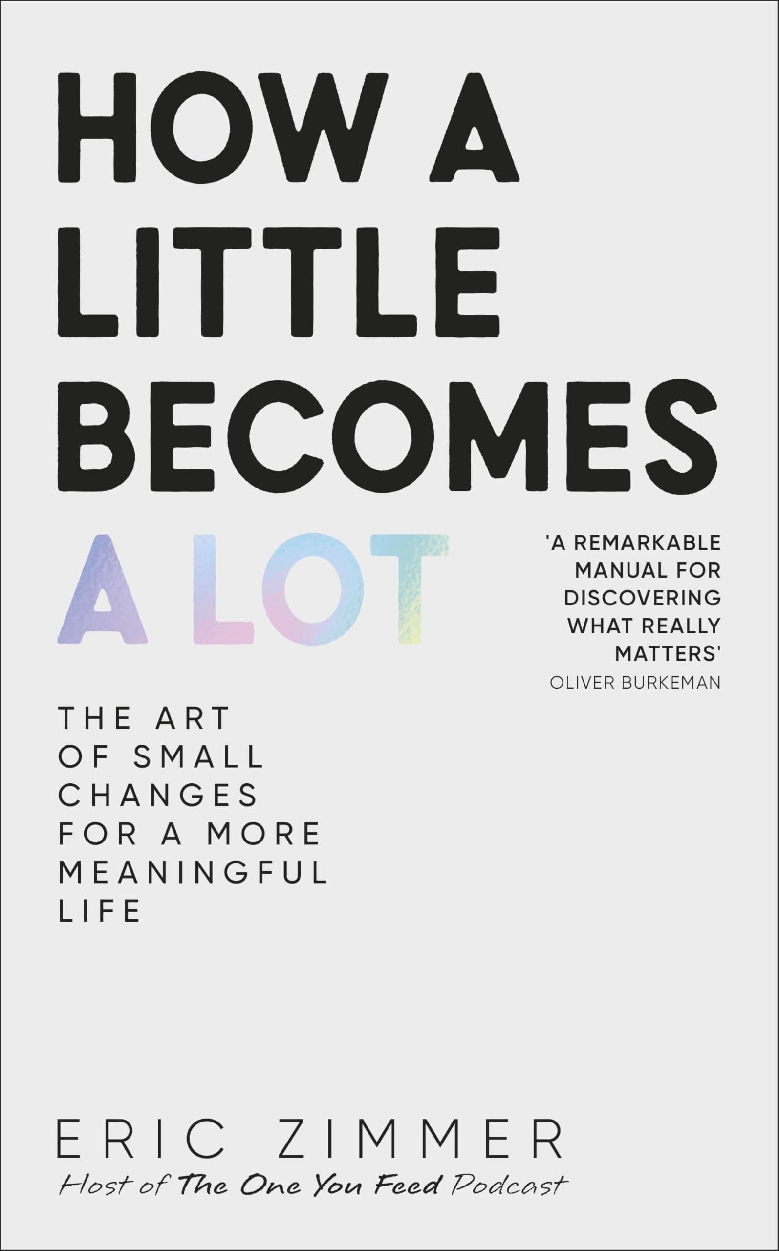 How a Little Becomes a Lot: The Art of Small Changes for a More Meaningful Life