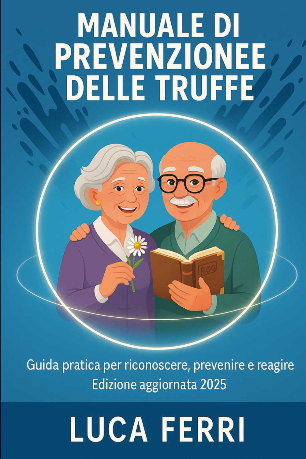 MANUALE DI PREVENZIONE DELLE TRUFFE: Guida pratica per riconoscere, prevenire e reagire - Edizione aggiornata 2025