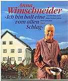 Ich bin halt eine vom alten Schlag: Geschichten vom bäuerlichen Leben einst und jetzt - Anna Wimschneider