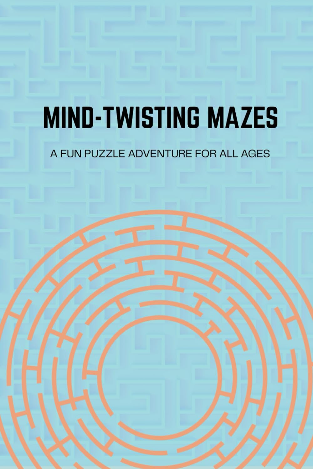 Mind-Twisting Mazes: Mazes to Boost Focus, Relax, and Sharpen Your Brain